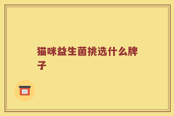 猫咪益生菌挑选什么牌子