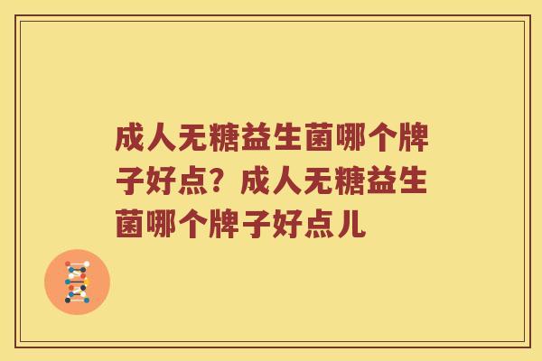 成人无糖益生菌哪个牌子好点?成人无糖益生菌哪个牌子好点儿 成人无糖益生菌哪个牌子好点?成人无糖益生菌哪个牌子好点儿