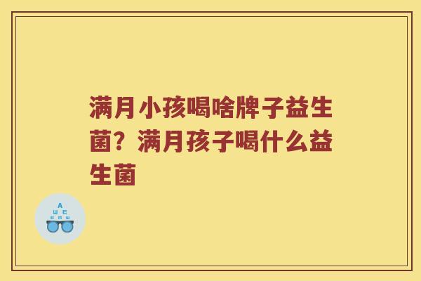 满月小孩喝啥牌子益生菌？满月孩子喝什么益生菌