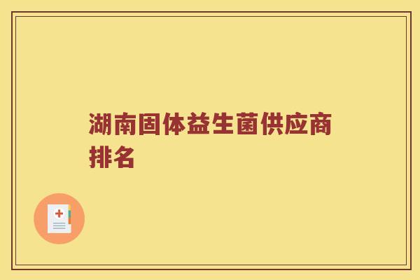 湖南固体益生菌供应商排名