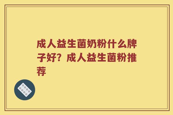 成人益生菌奶粉什么牌子好？成人益生菌粉推荐