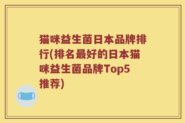 猫咪益生菌日本品牌排行(排名最好的日本猫咪益生菌品牌Top5推荐)