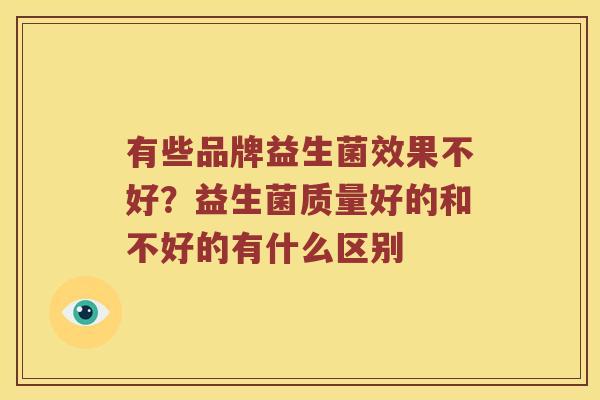 有些品牌益生菌效果不好？益生菌质量好的和不好的有什么区别