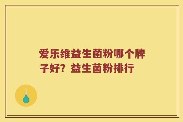 爱乐维益生菌粉哪个牌子好？益生菌粉排行