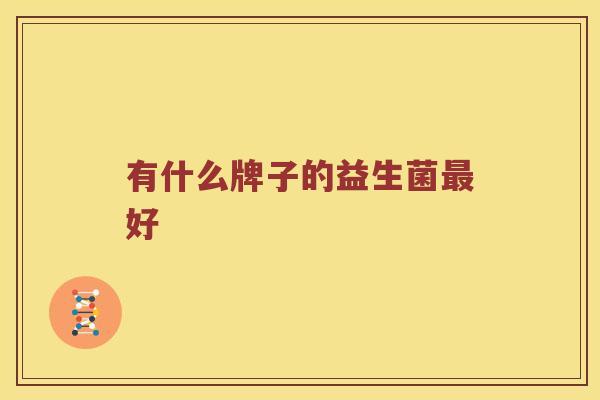 有什么牌子的益生菌最好