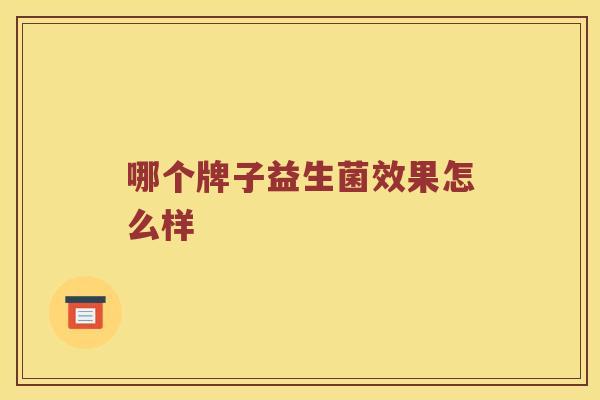 哪个牌子益生菌效果怎么样