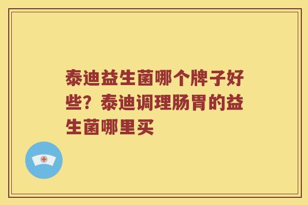 泰迪益生菌哪个牌子好些？泰迪调理肠胃的益生菌哪里买