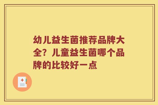 幼儿益生菌推荐品牌大全？儿童益生菌哪个品牌的比较好一点