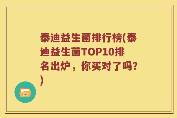 泰迪益生菌排行榜(泰迪益生菌TOP10排名出炉，你买对了吗？)