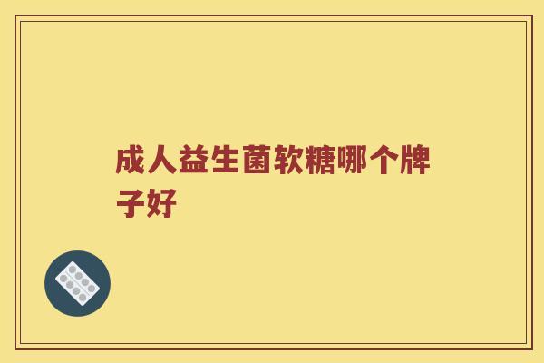 成人益生菌软糖哪个牌子好