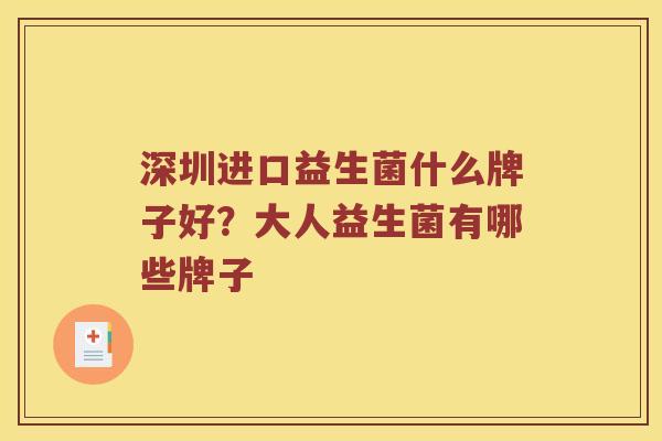 深圳进口益生菌什么牌子好？大人益生菌有哪些牌子