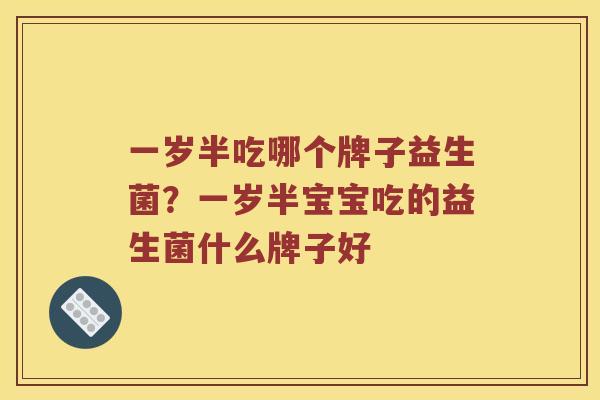 一岁半吃哪个牌子益生菌？一岁半宝宝吃的益生菌什么牌子好