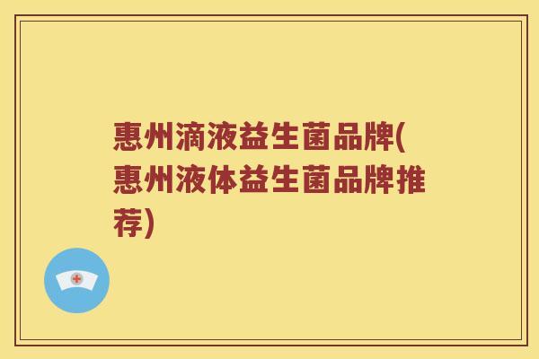 惠州滴液益生菌品牌(惠州液体益生菌品牌推荐)