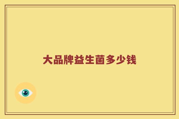 大品牌益生菌多少钱
