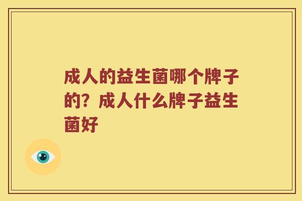 成人的益生菌哪个牌子的？成人什么牌子益生菌好