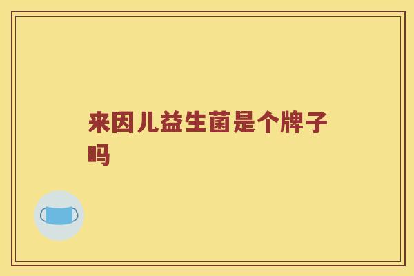 来因儿益生菌是个牌子吗