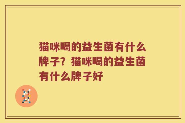 猫咪喝的益生菌有什么牌子？猫咪喝的益生菌有什么牌子好