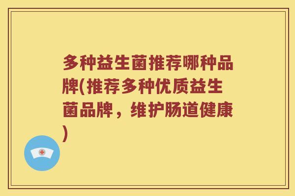多种益生菌推荐哪种品牌(推荐多种优质益生菌品牌，维护肠道健康)
