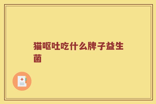 猫呕吐吃什么牌子益生菌