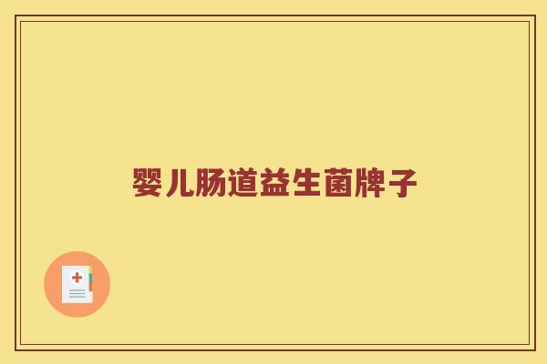 婴儿肠道益生菌牌子 婴儿肠道益生菌牌子