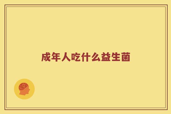 成年人吃什么益生菌