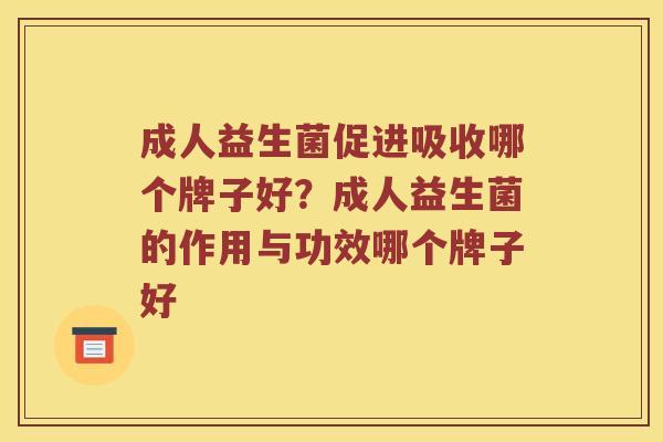成人益生菌促进吸收哪个牌子好?成人益生菌的作用与功效哪个牌子好 成人益生菌促进吸收哪个牌子好?成人益生菌的作用与功效哪个牌子好