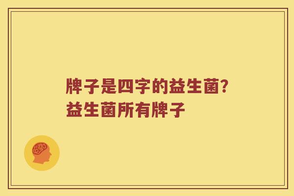 牌子是四字的益生菌？益生菌所有牌子