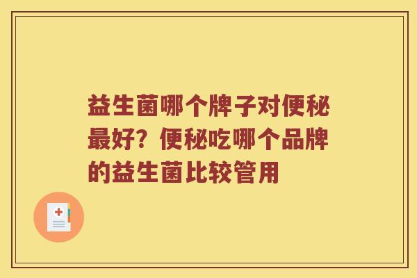 益生菌哪个牌子对便秘最好？便秘吃哪个品牌的益生菌比较管用