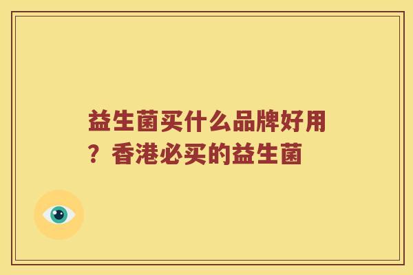 益生菌买什么品牌好用？香港必买的益生菌