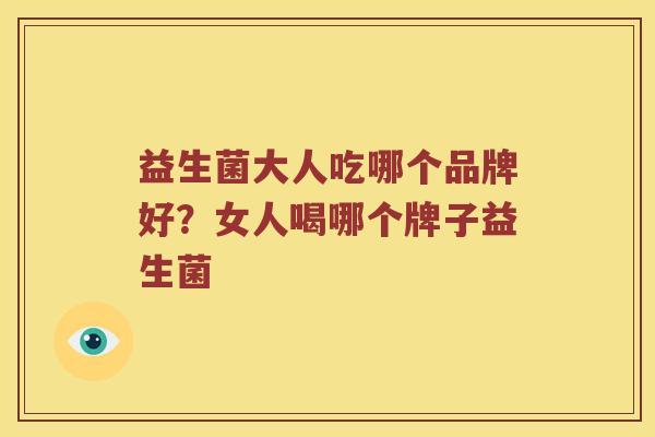 益生菌大人吃哪个品牌好？女人喝哪个牌子益生菌
