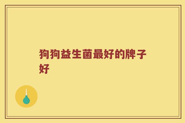 狗狗益生菌最好的牌子好