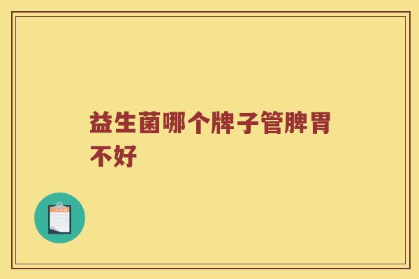 益生菌哪个牌子管脾胃不好