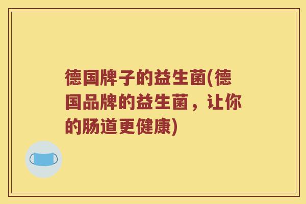 德国牌子的益生菌(德国品牌的益生菌，让你的肠道更健康)