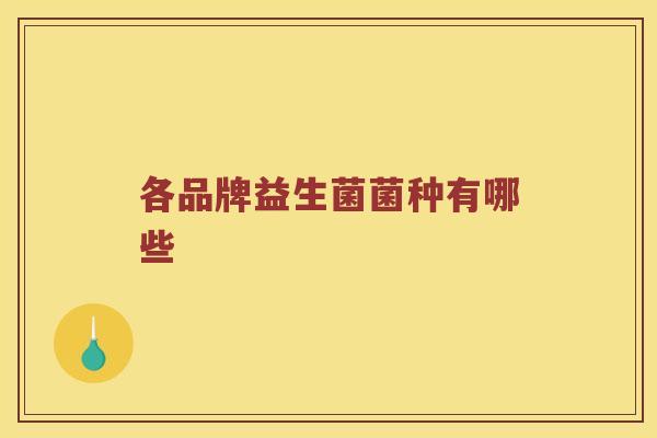 各品牌益生菌菌种有哪些