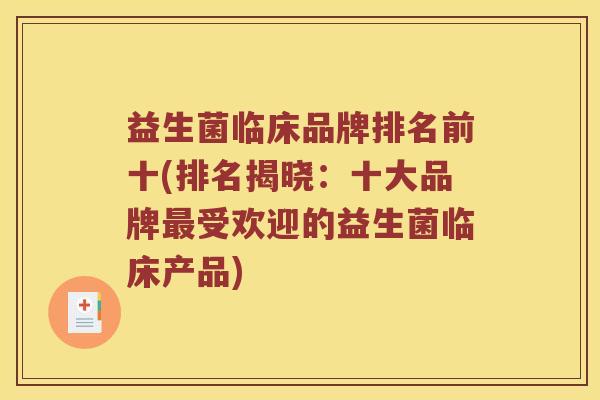益生菌临床品牌排名前十(排名揭晓：十大品牌最受欢迎的益生菌临床产品)