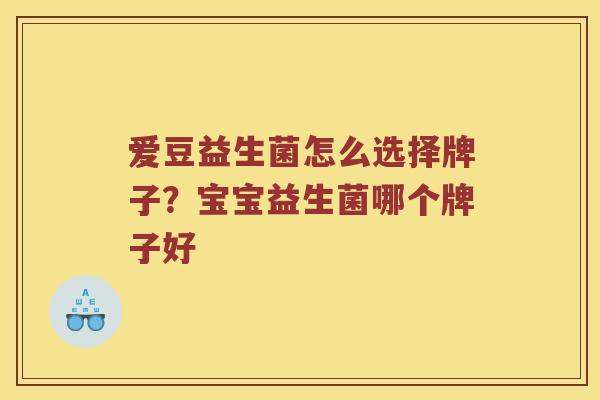 爱豆益生菌怎么选择牌子？宝宝益生菌哪个牌子好
