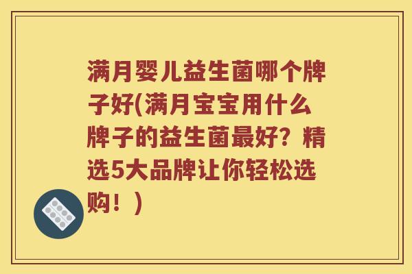 满月婴儿益生菌哪个牌子好(满月宝宝用什么牌子的益生菌好?精选5大品牌让你轻松选购!) 满月婴儿益生菌哪个牌子好(满月宝宝用什么牌子的益生菌好?精选5大品牌让你轻松选购!)