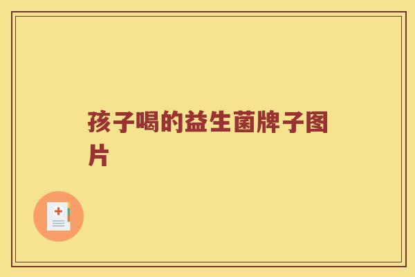 孩子喝的益生菌牌子图片