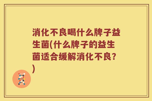 喝什么牌子益生菌(什么牌子的益生菌适合缓解？)