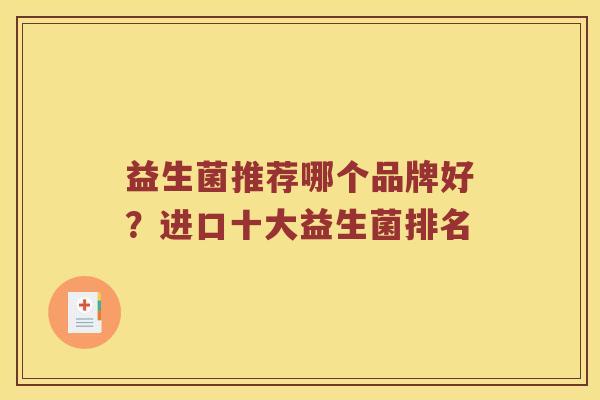 益生菌推荐哪个品牌好?进口十大益生菌排名 益生菌推荐哪个品牌好?进口十大益生菌排名