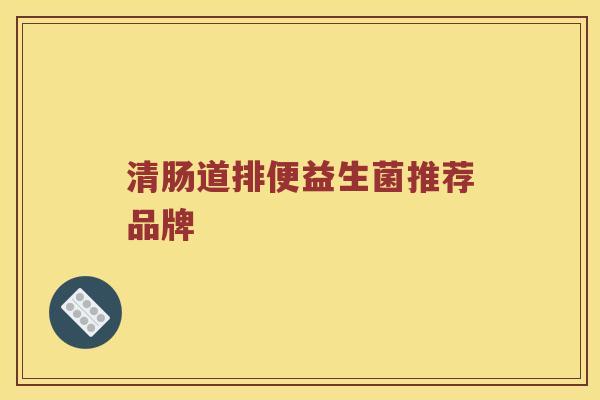 清肠道排便益生菌推荐品牌