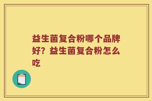 益生菌复合粉哪个品牌好?益生菌复合粉怎么吃 益生菌复合粉哪个品牌好?益生菌复合粉怎么吃