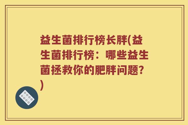 益生菌排行榜长胖(益生菌排行榜：哪些益生菌拯救你的肥胖问题？)