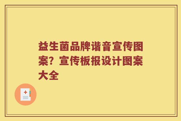 益生菌品牌谐音宣传图案？宣传板报设计图案大全