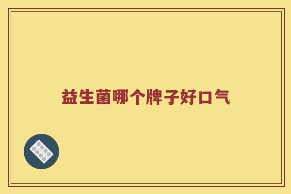 益生菌哪个牌子好口气