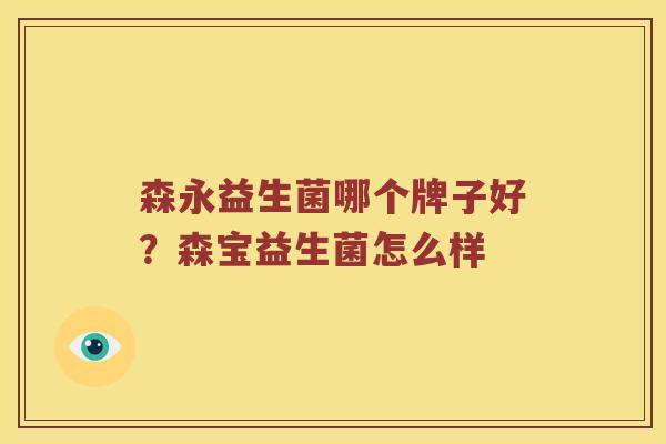 森永益生菌哪个牌子好？森宝益生菌怎么样