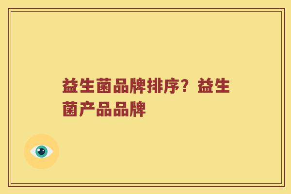 益生菌品牌排序？益生菌产品品牌