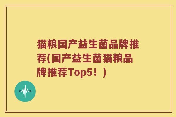 猫粮国产益生菌品牌推荐(国产益生菌猫粮品牌推荐Top5！)