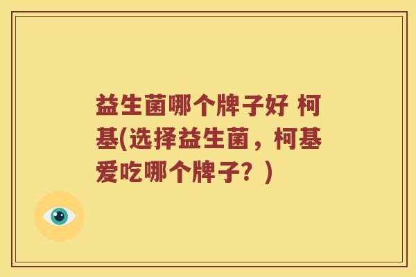 益生菌哪个牌子好 柯基(选择益生菌，柯基爱吃哪个牌子？)