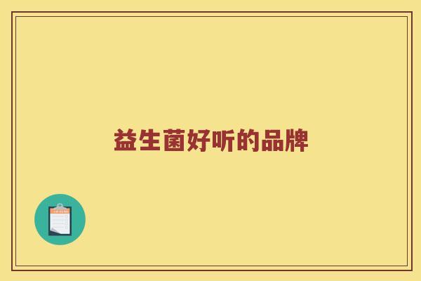 益生菌好听的品牌 益生菌好听的品牌